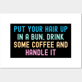 Put Your Hair Up In A Bun, Drink Some Coffee And Handle It Posters and Art